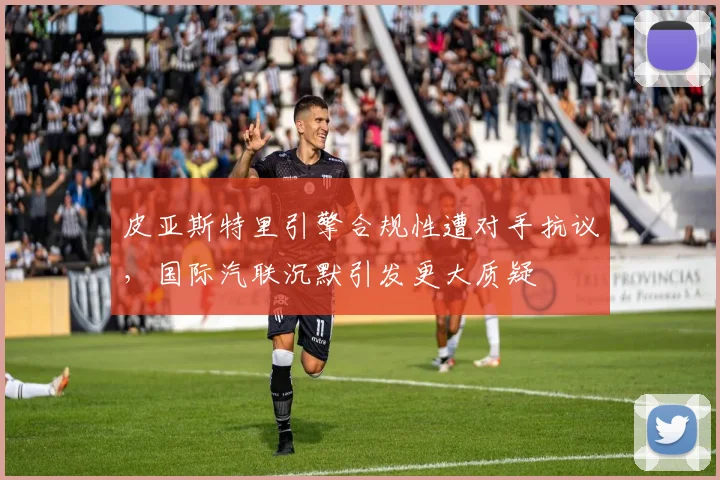 皮亚斯特里引擎合规性遭对手抗议，国际汽联沉默引发更大质疑